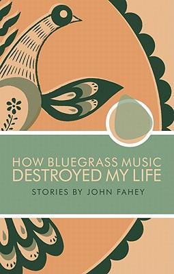 Cover: 9780965618328 | How Bluegrass Music Destroyed My Life | John Fahey | Taschenbuch