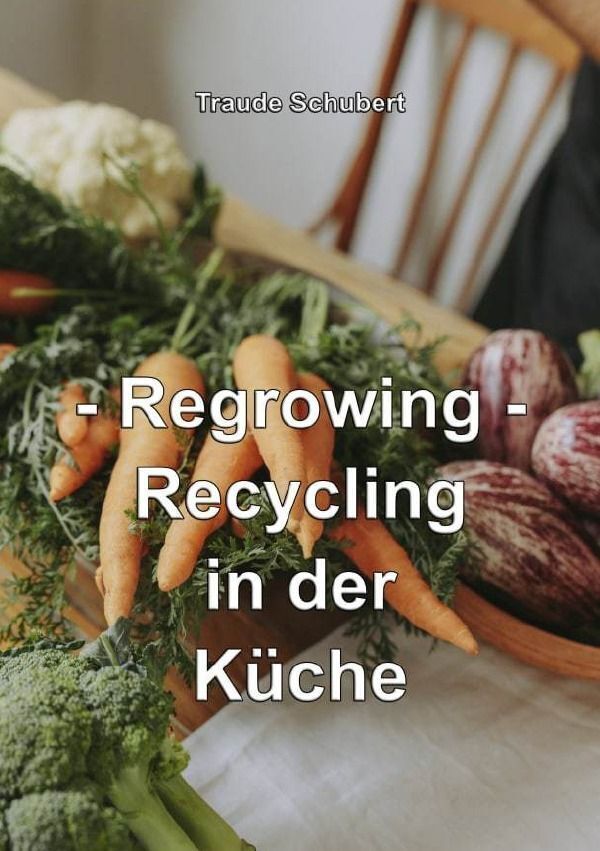 Cover: 9783758458125 | - Regrowing - Recycling in der Küche | Traude Schubert | Taschenbuch