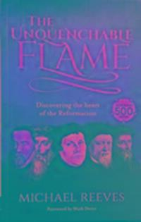 Cover: 9781783595297 | The Unquenchable Flame | Discovering The Heart Of The Reformation