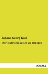 Cover: 9783955800994 | Der Ratsweinkeller zu Bremen | Johann Georg Kohl | Taschenbuch | 2013