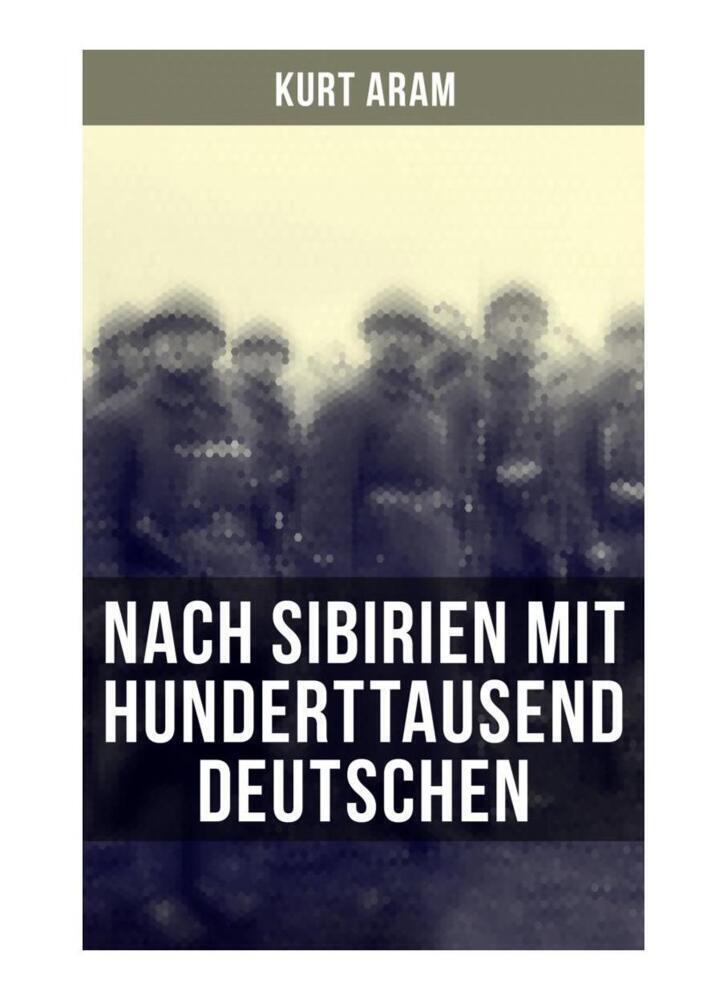 Cover: 9788027258284 | Nach Sibirien mit hunderttausend Deutschen | Kurt Aram | Taschenbuch