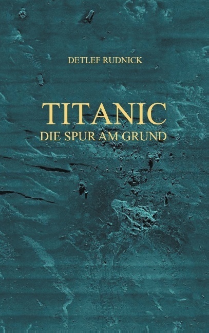 Cover: 9783751951951 | Titanic | Die Spur am Grund | Detlef Rudnick | Buch | 212 S. | Deutsch
