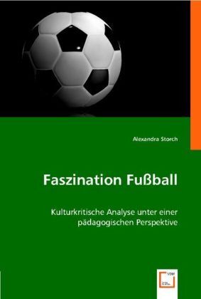 Cover: 9783639006971 | Faszination Fußball | Alexandra Storch | Taschenbuch