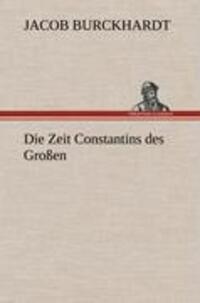 Cover: 9783847245025 | Die Zeit Constantins des Großen | Jacob Burckhardt | Buch | Deutsch