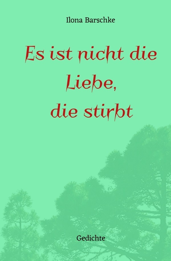 Cover: 9783754977835 | Es ist nicht die Liebe, die stirbt | Gedichte. DE | Ilona Barschke