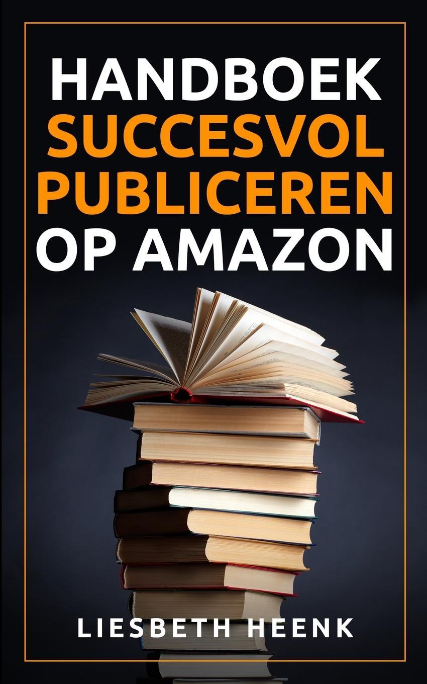 Cover: 9789493056473 | Handboek Succesvol Publiceren op Amazon | Liesbeth Heenk (u. a.)