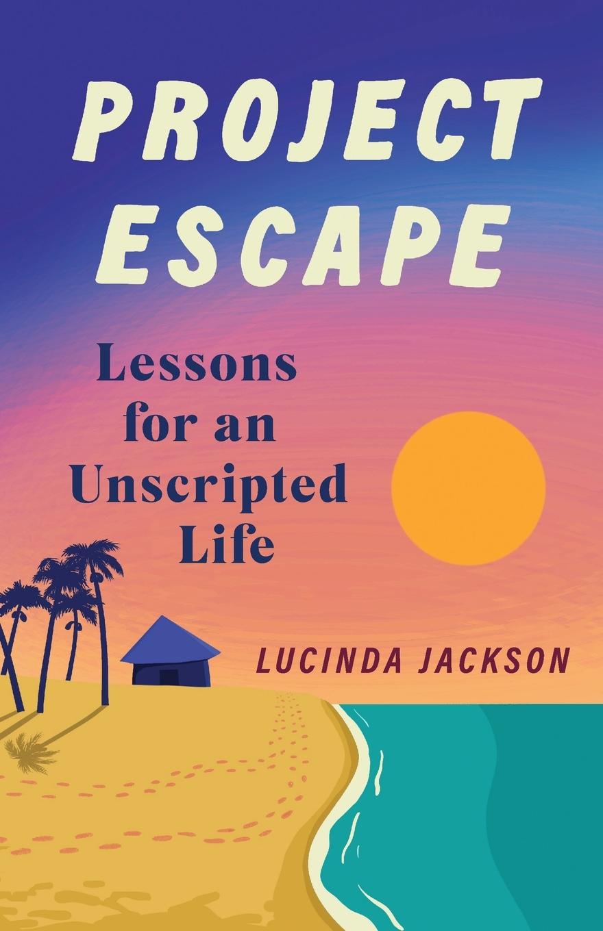 Cover: 9781647424039 | Project Escape | Lessons for an Unscripted Life | Lucinda Jackson