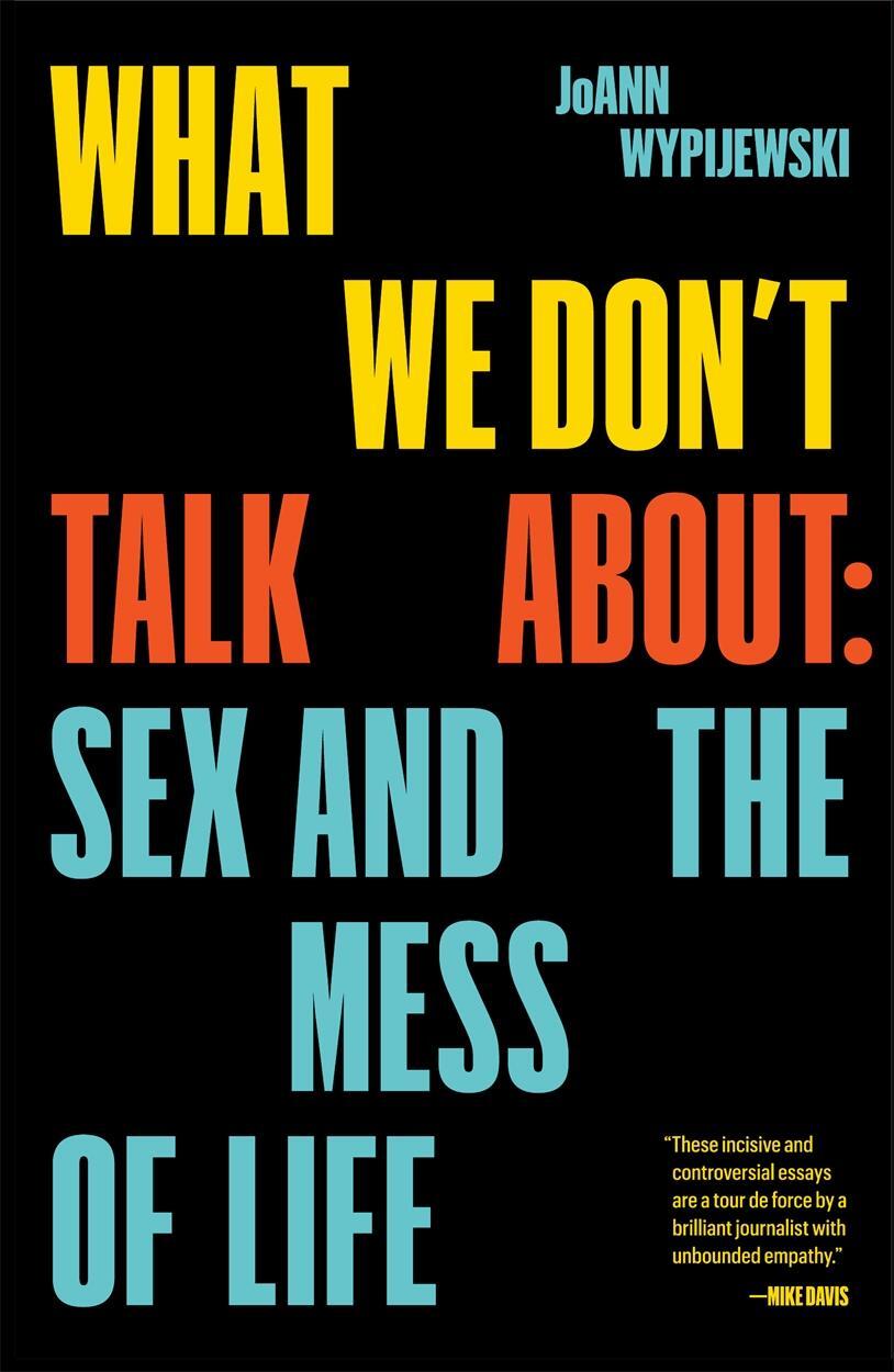Cover: 9781788738507 | What We Don't Talk About | Sex and the Mess of Life | JoAnn Wypijewski