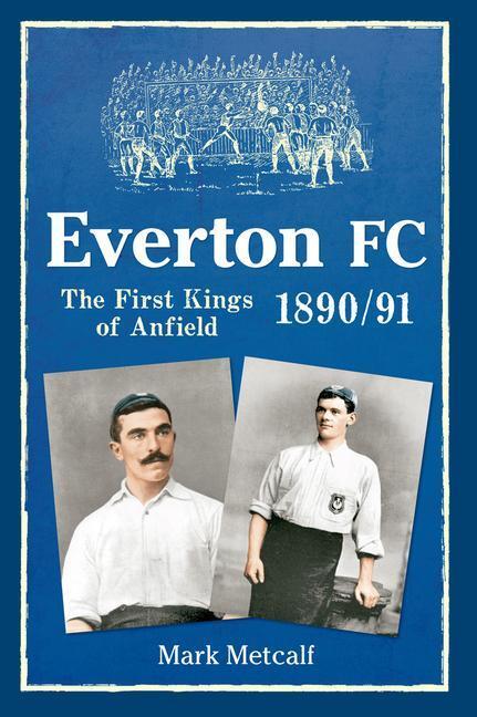 Cover: 9781445618005 | Everton FC 1890-91 | The First Kings of Anfield | Mark Metcalf | Buch