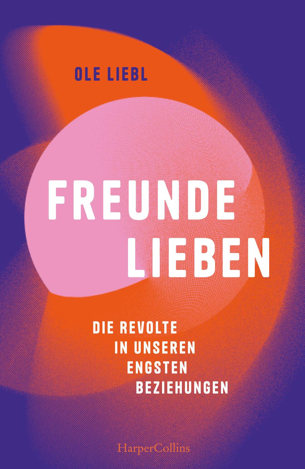 Cover: 9783365006283 | Freunde lieben. Die Revolte in unseren engsten Beziehungen | Ole Liebl