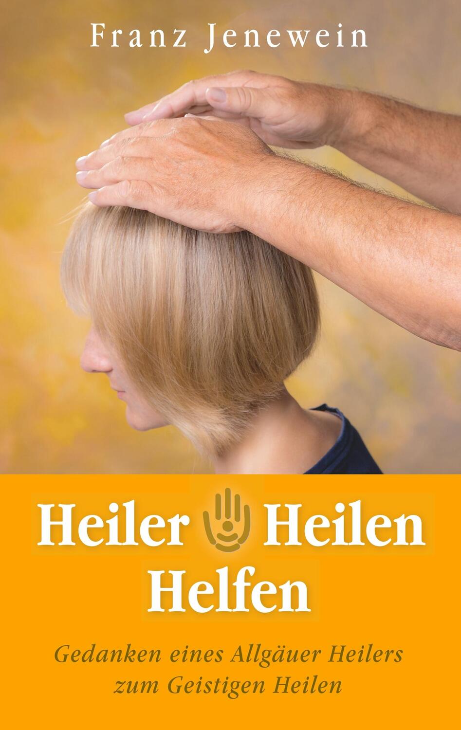 Cover: 9783749729531 | Heiler - Heilen - Helfen | Franz Jenewein | Taschenbuch | Paperback