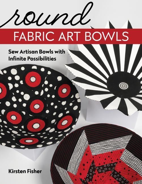 Cover: 9781644032480 | Round Fabric Art Bowls | Sew Artisan Bowls with Infinite Possibilities