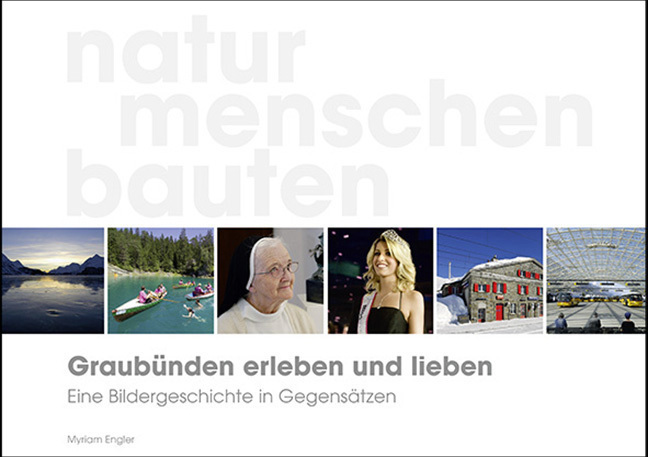 Cover: 9783729811836 | Graubünden erleben und lieben - eine Bildergeschichte in Gegensätzen