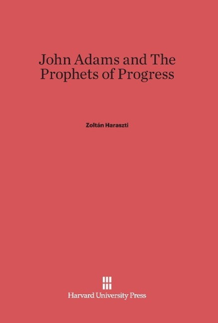 Cover: 9780674187405 | John Adams &amp; The Prophets of Progress | Zoltán Haraszti | Buch | 2014