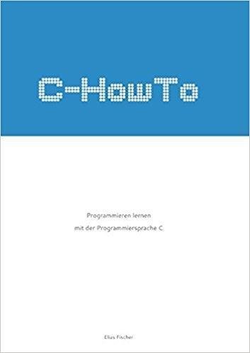 Cover: 9783946454007 | C-HowTo | Programmieren lernen mit der Programmiersprache C | Fischer