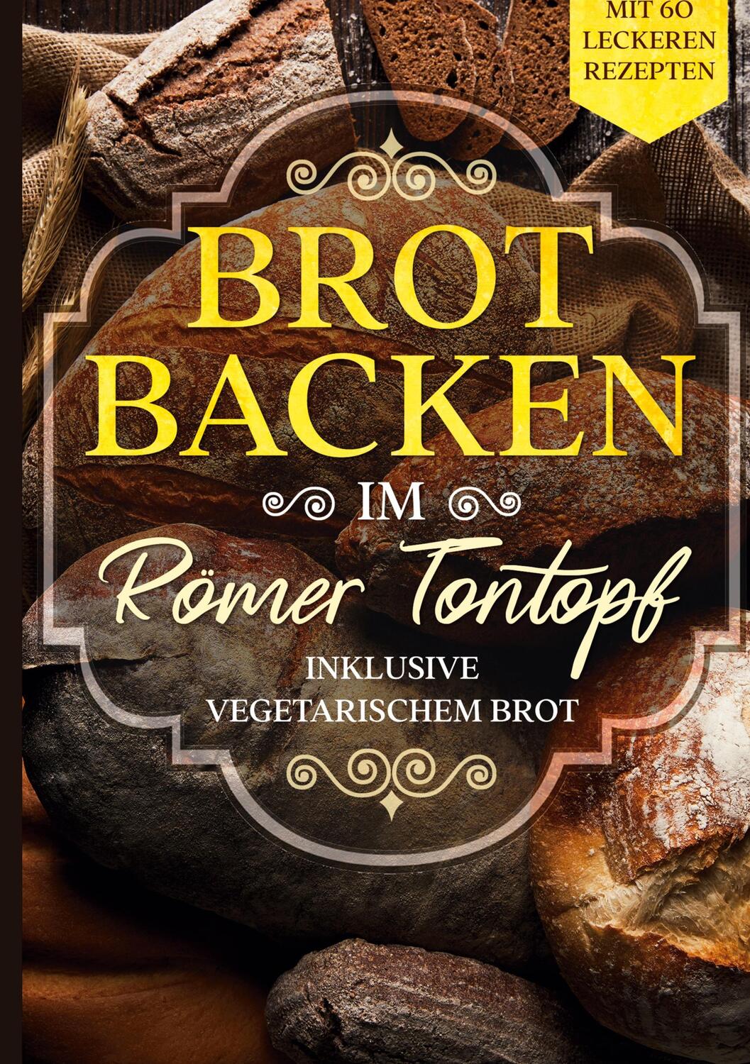 Cover: 9783755740117 | Brot backen im Römer Tontopf: Mit 60 leckeren Rezepten - Inklusive...