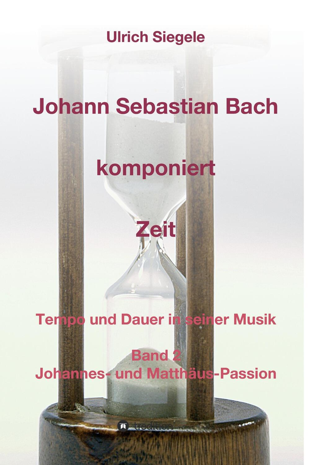 Cover: 9783734548000 | Johann Sebastian Bach komponiert Zeit | Ulrich Siegele | Taschenbuch