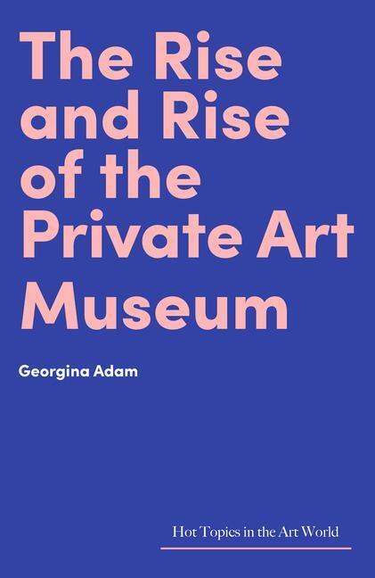 Cover: 9781848223844 | The Rise and Rise of the Private Art Museum | Georgina Adam | Buch