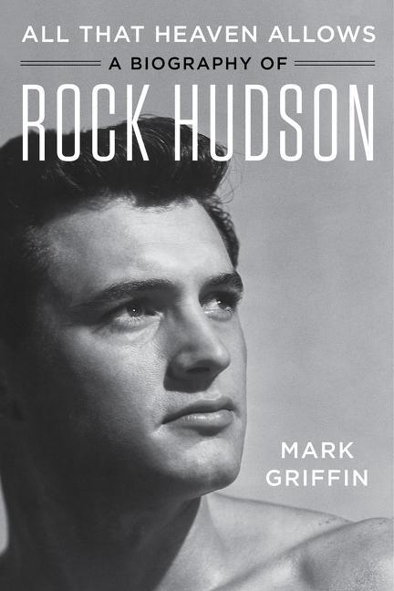 Cover: 9780062408860 | All That Heaven Allows | A Biography of Rock Hudson | Mark Griffin