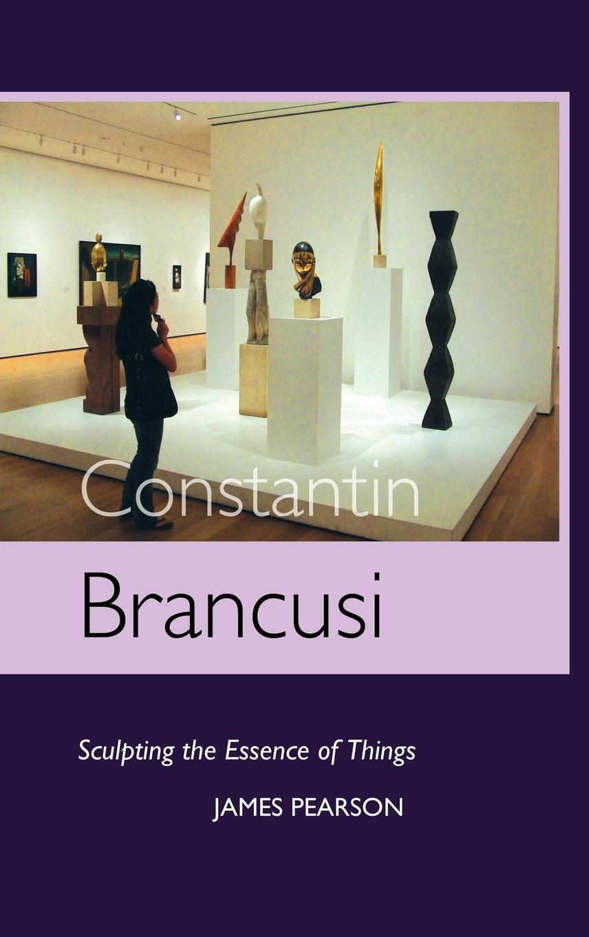 Cover: 9781861713599 | Constantin Brancusi | Sculpting the Essence of Things | James Pearson