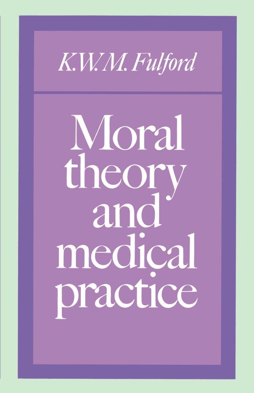 Cover: 9780521388696 | Moral Theory and Medical Practice | K. W. M. Fulford | Taschenbuch