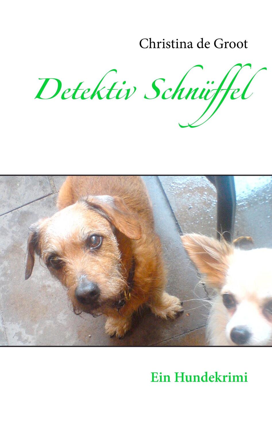 Cover: 9783750451049 | Detektiv Schnüffel &amp; Co. | Ein Hundekrimi | Christina de Groot | Buch