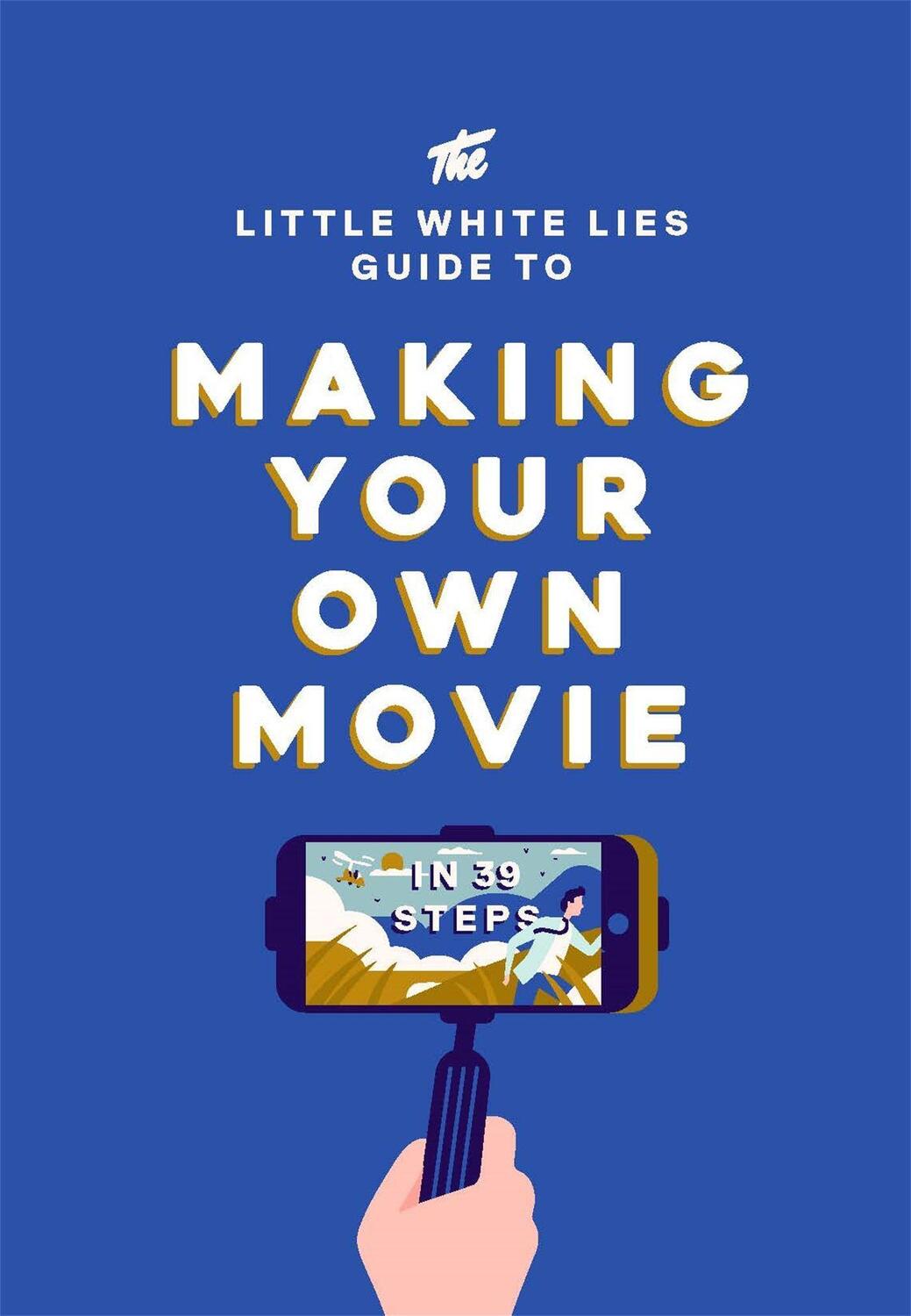 Cover: 9781786270658 | The Little White Lies Guide to Making Your Own Movie | In 39 Steps