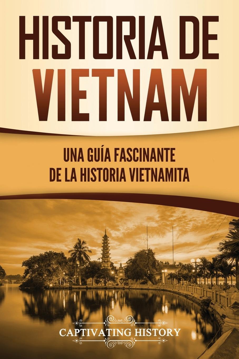 Cover: 9781637162460 | Historia de Vietnam | Una Guía Fascinante de la Historia Vietnamita