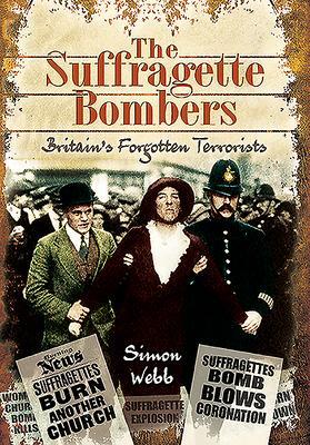 Cover: 9781526796677 | The Suffragette Bombers | Britain's Forgotten Terrorists | Simon Webb
