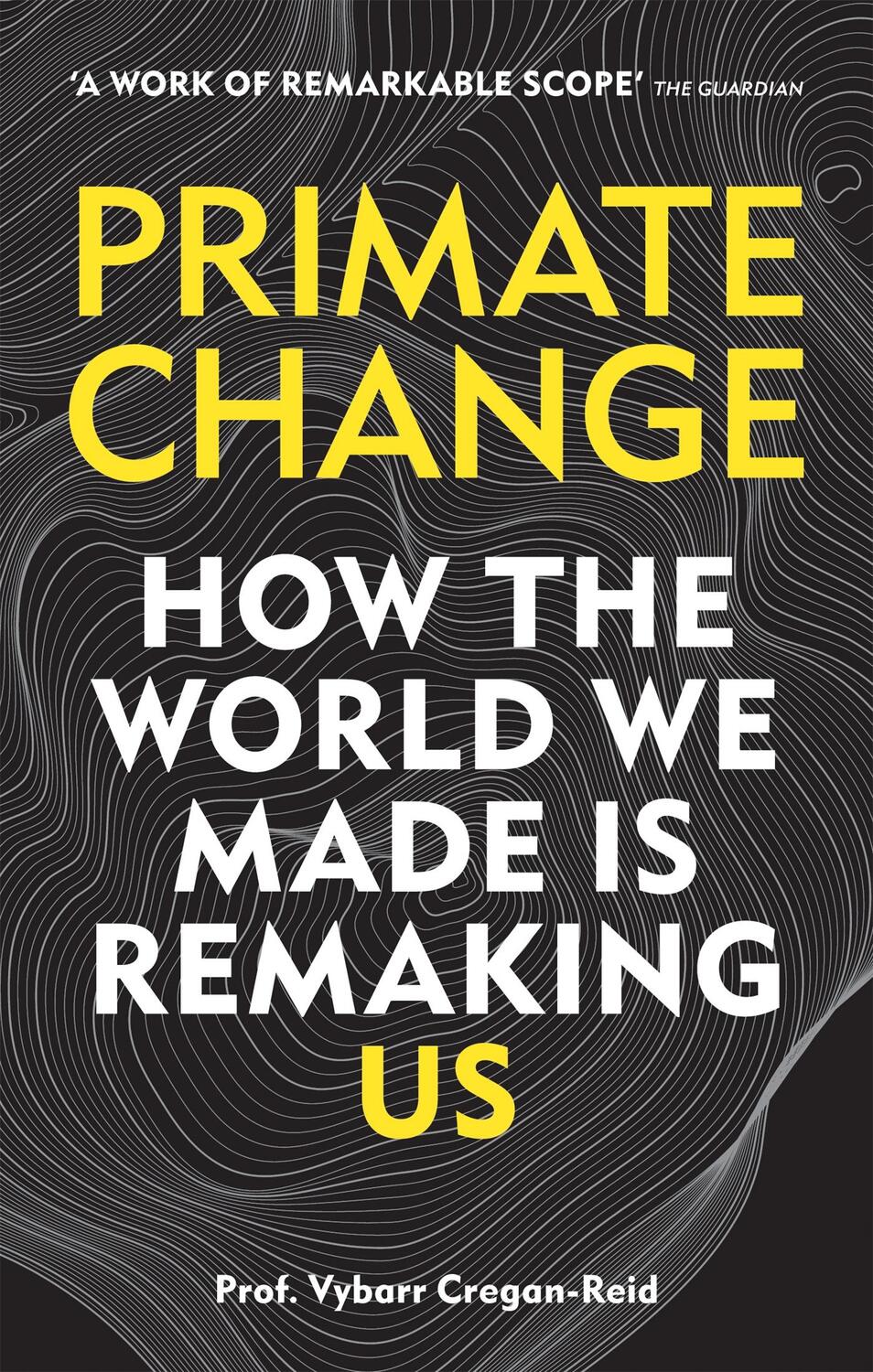 Cover: 9781788401289 | Primate Change | How the world we made is remaking us | Cregan-Reid