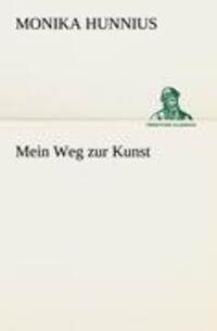 Cover: 9783842490857 | Mein Weg zur Kunst | Monika Hunnius | Taschenbuch | Paperback | 2012