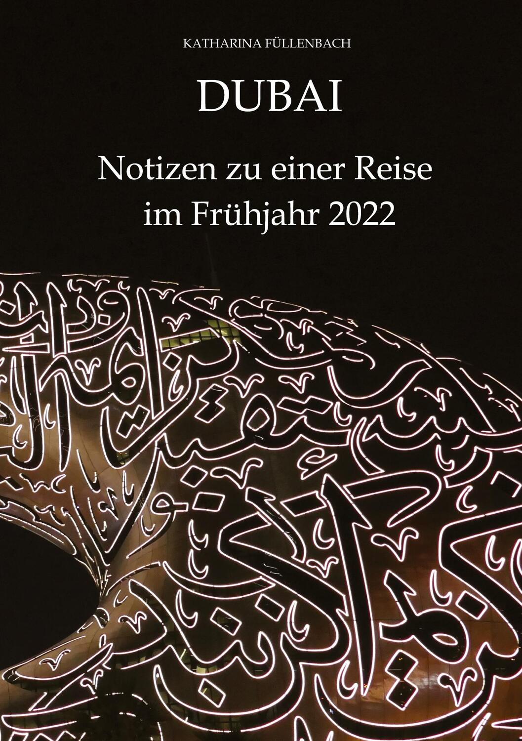 Cover: 9783347516922 | DUBAI - Notizen zu einer Reise im Frühjahr 2022 | Katharina Füllenbach