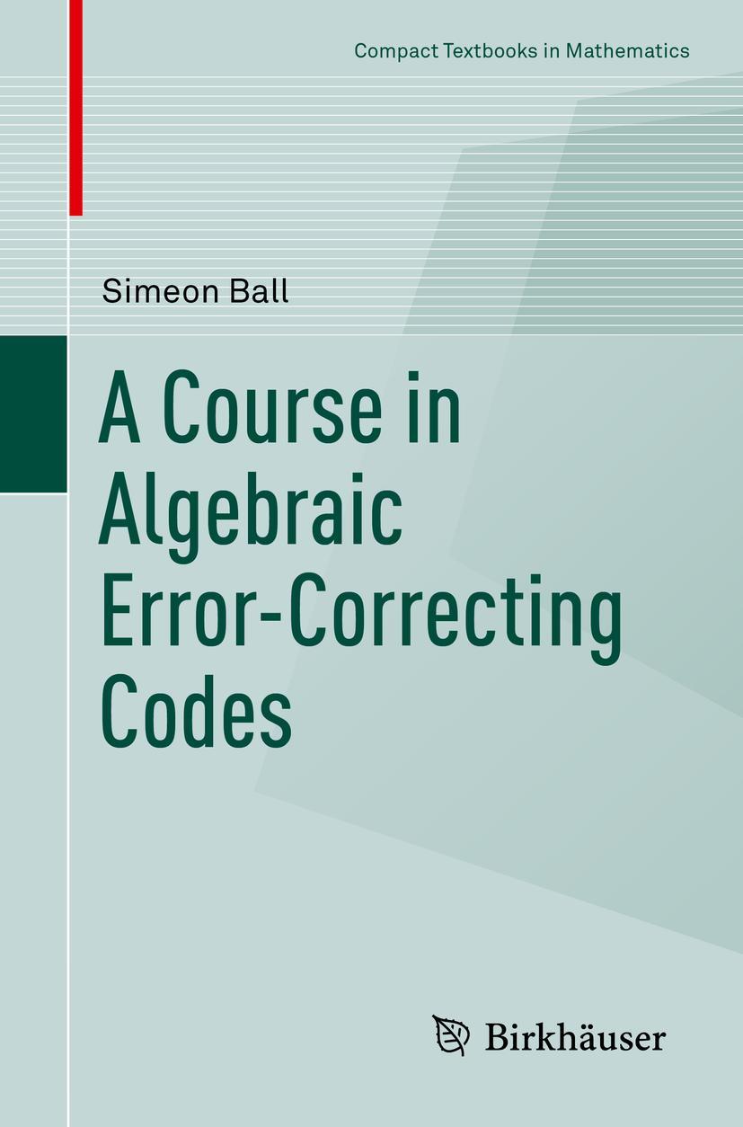 Cover: 9783030411527 | A Course in Algebraic Error-Correcting Codes | Simeon Ball | Buch