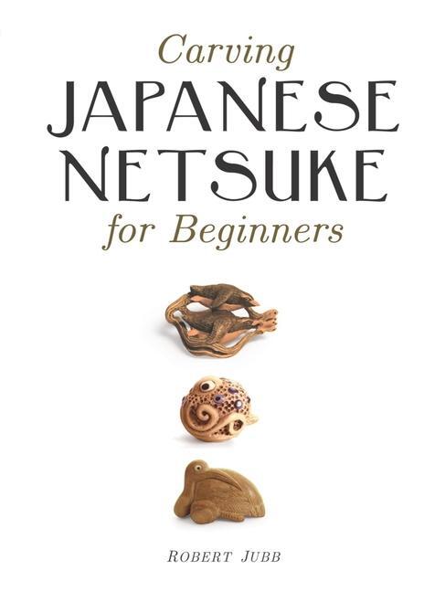 Cover: 9781861086938 | Carving Japanese Netsuke for Beginners | Robert Jubb | Taschenbuch