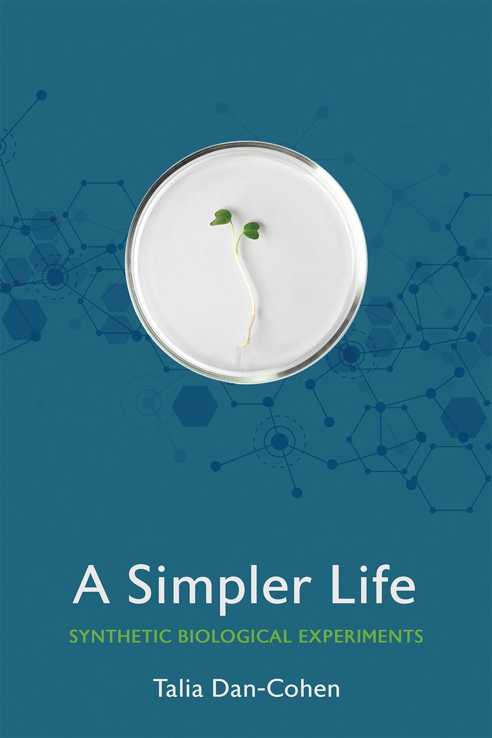 Cover: 9781501754333 | A Simpler Life | Synthetic Biological Experiments | Talia Dan-Cohen