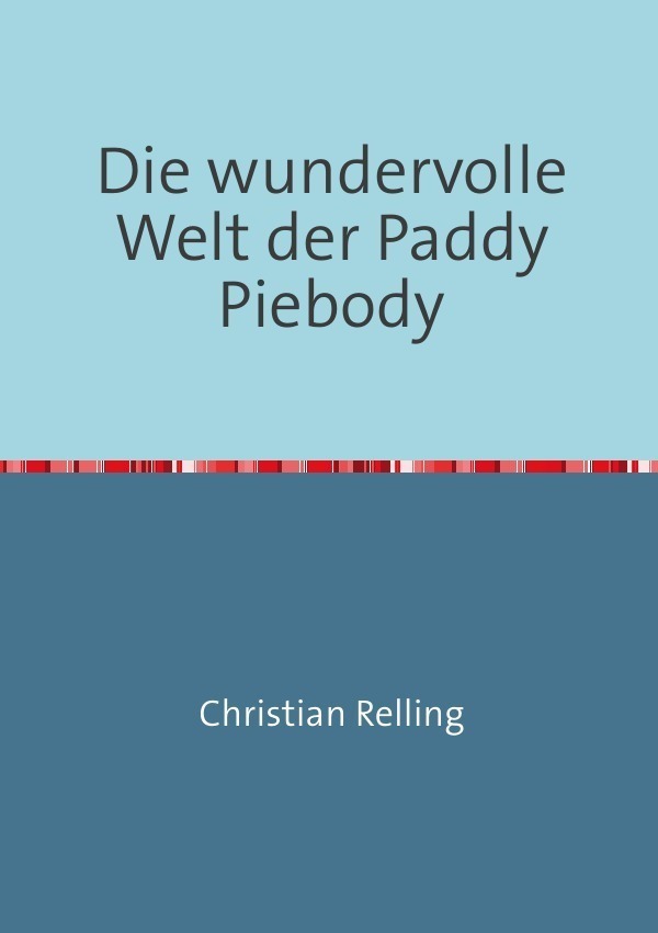 Cover: 9783745034097 | Die wundervolle Welt der Paddy Piebody | Christian Relling | Buch