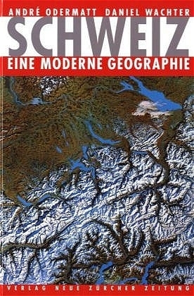 Schweiz - eine moderne Geographie - Odermatt, André