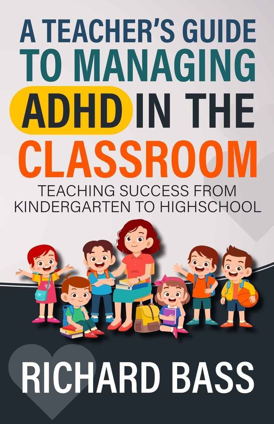 Cover: 9781958350270 | A Teacher's Guide to Managing ADHD in the Classroom | Richard Bass