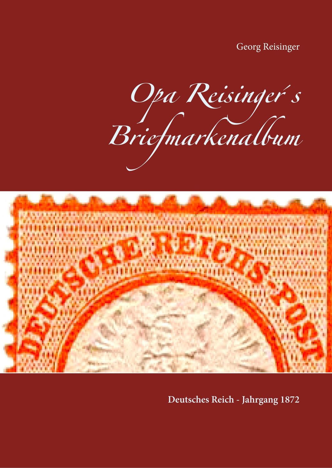 Cover: 9783746049601 | Opa Reisinger's Briefmarkenalbum | Deutsches Reich Jahrgang 1872