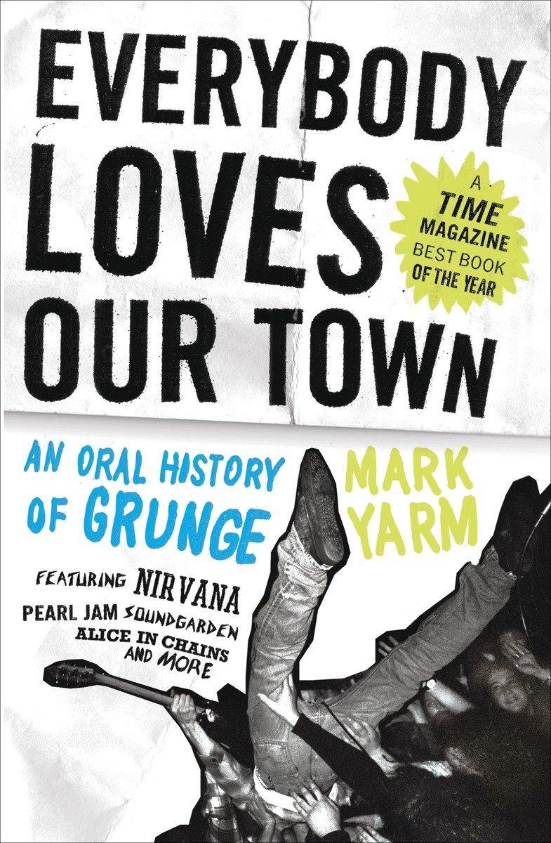 Cover: 9780307464446 | Everybody Loves Our Town | An Oral History of Grunge | Mark Yarm