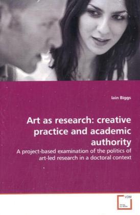 Cover: 9783639156911 | Art as research: creative practice and academic authority | Iain Biggs