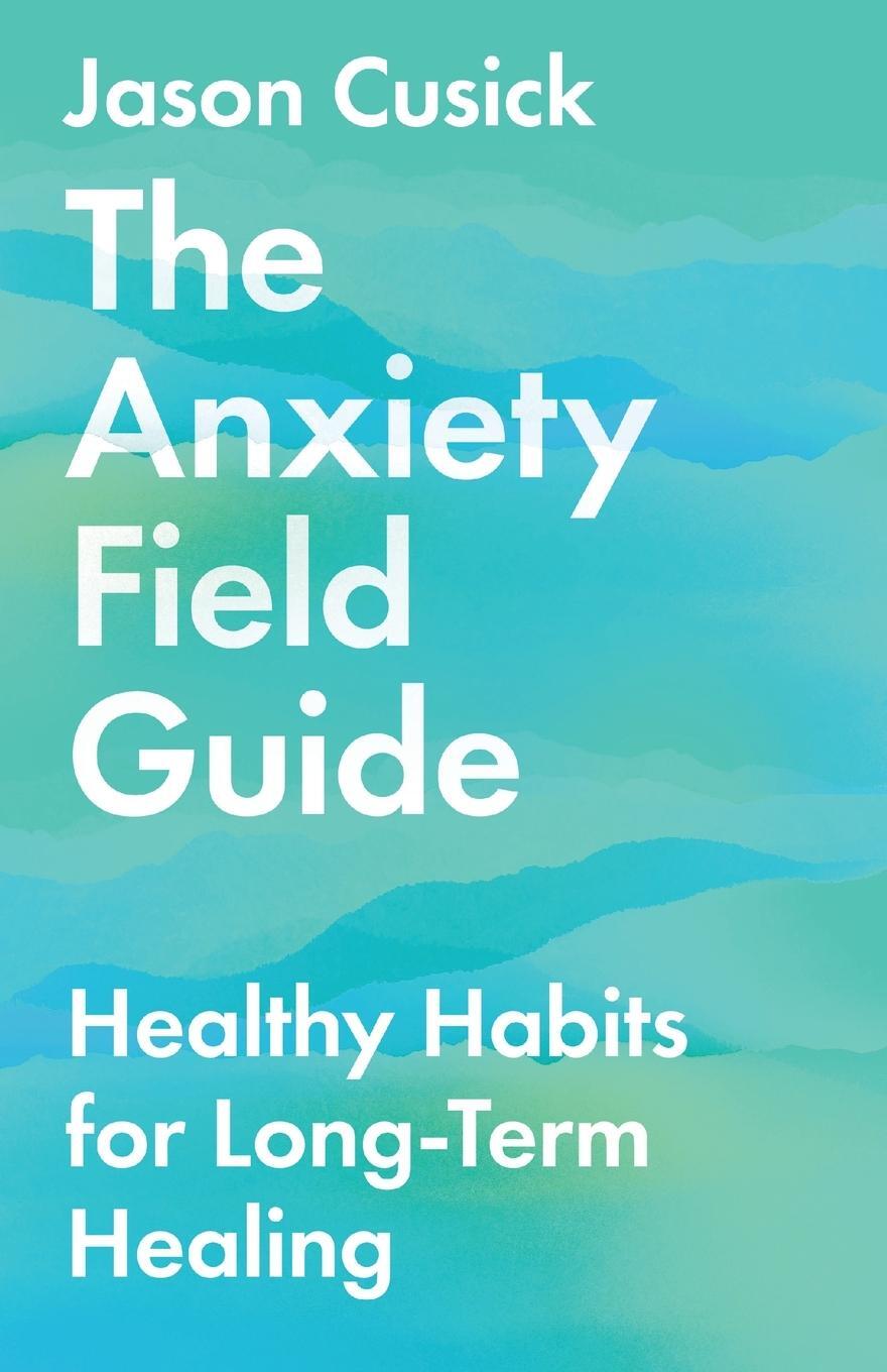 Cover: 9781514003459 | Anxiety Field Guide | Healthy Habits for Long-Term Healing | Cusick