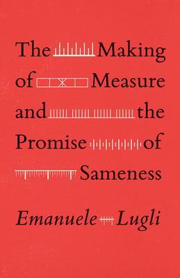 Cover: 9780226820002 | The Making of Measure and the Promise of Sameness | Emanuele Lugli