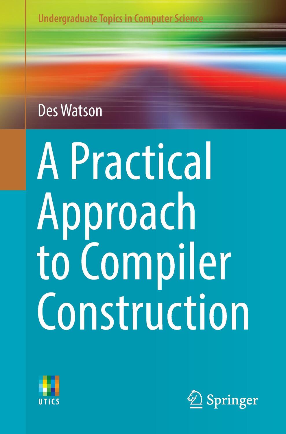 Cover: 9783319527871 | A Practical Approach to Compiler Construction | Des Watson | Buch | xv