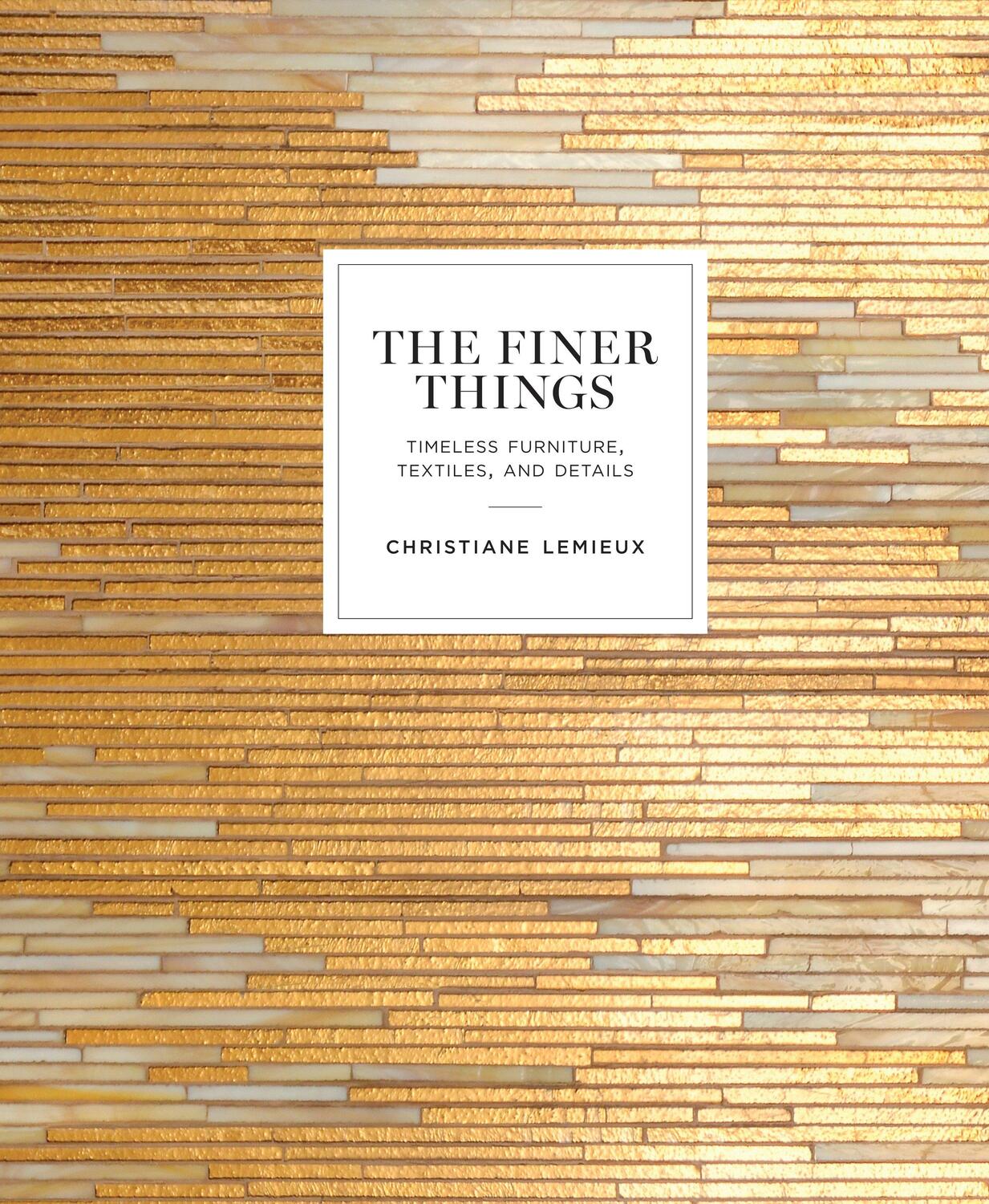 Cover: 9780770434298 | The Finer Things: Timeless Furniture, Textiles, and Details | Lemieux