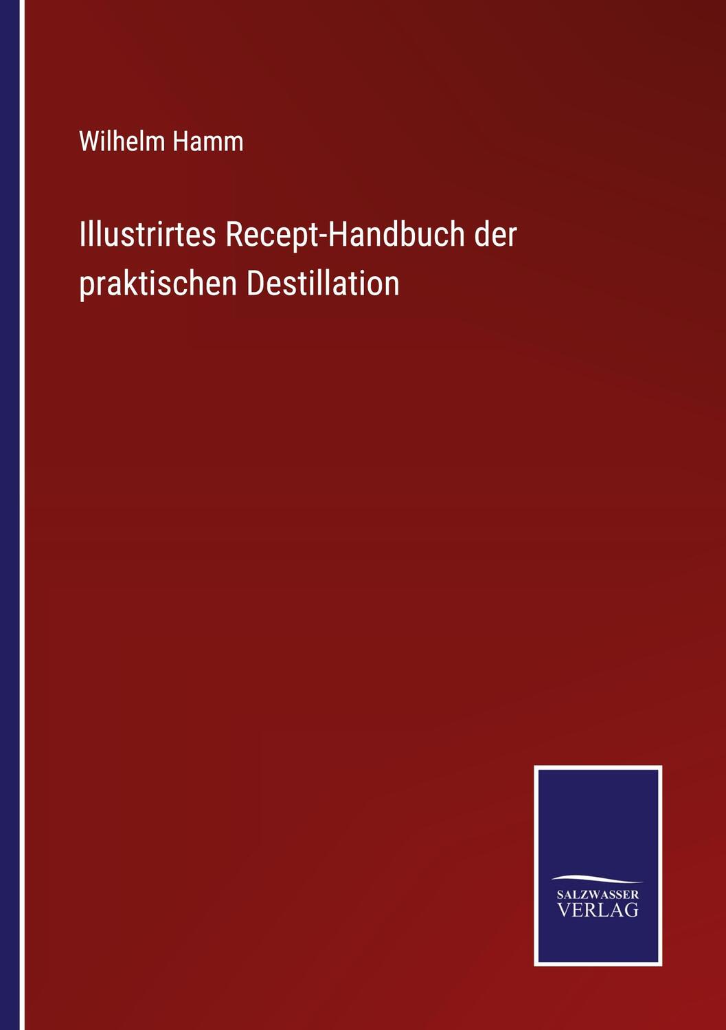 Cover: 9783375071882 | Illustrirtes Recept-Handbuch der praktischen Destillation | Hamm