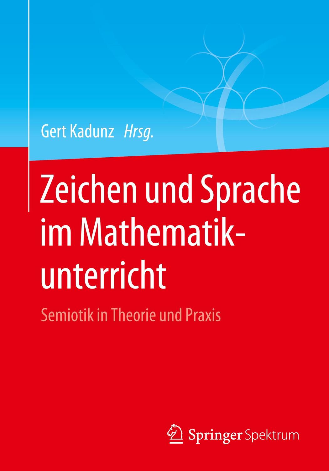 Cover: 9783662611937 | Zeichen und Sprache im Mathematikunterricht | Gert Kadunz | Buch | x