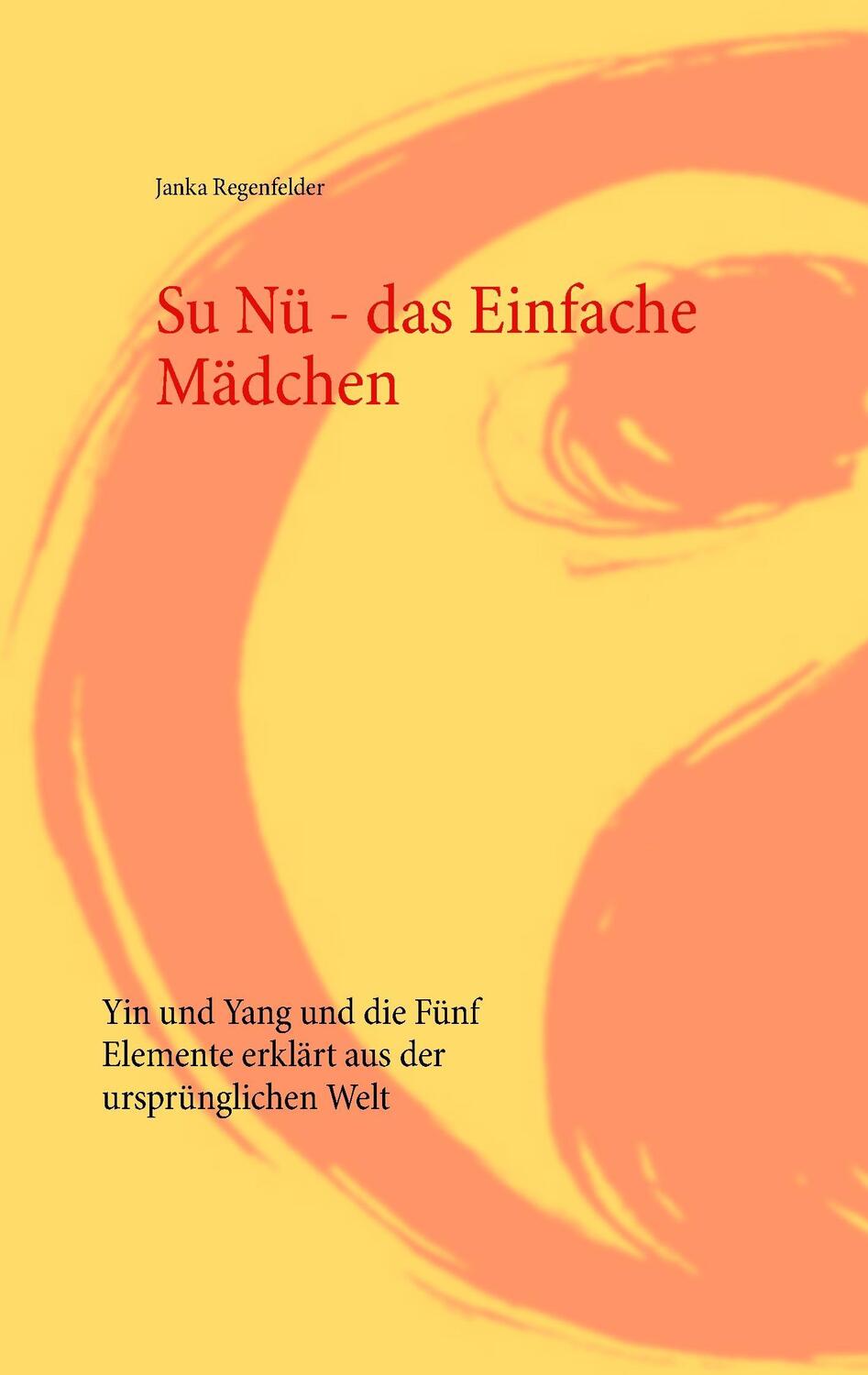 Cover: 9783734753237 | Su Nü - das Einfache Mädchen | Janka Regenfelder | Taschenbuch
