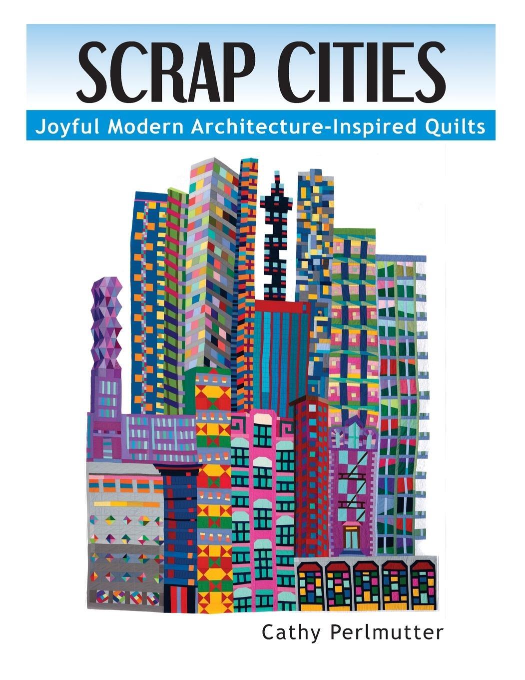 Cover: 9780979993251 | Scrap Cities | Joyful Modern Architecture-Inspired Quilts | Perlmutter