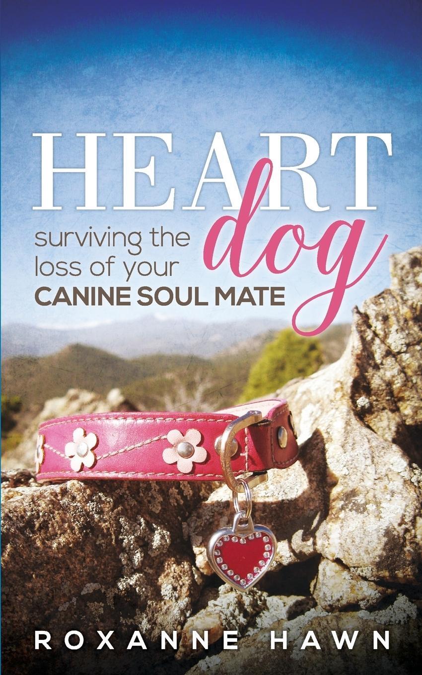 Cover: 9780996353304 | Heart Dog | Surviving the Loss of Your Canine Soul Mate | Roxanne Hawn